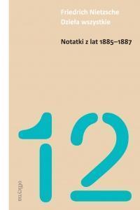 Notatki z lat 1885-1887 - Friedrich Nietzsche