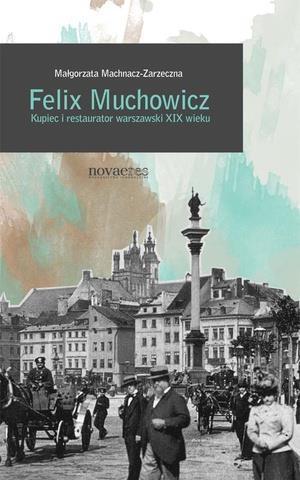 Felix Muchowicz. Kupiec i restaurator warszawski..