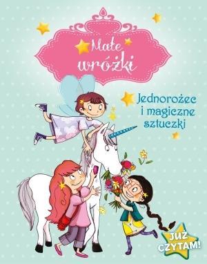 Już czytam! Małe wróżki. Jednorożec i magiczne...