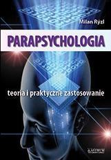 Parapsychologia. Teoria i praktyczne zastosowanie