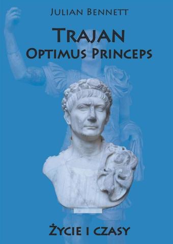 Trajan. Optimus Princeps. Życie i czasy