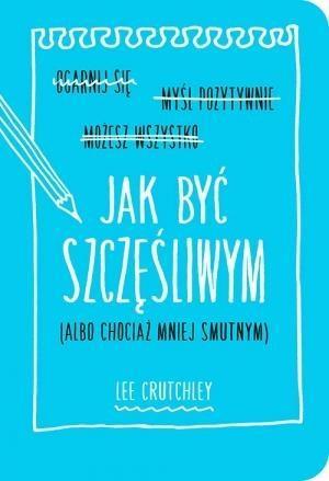 Jak być szczęśliwym (albo chociaż mniej smutnym)