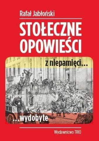 Stołeczne opowieści z niepamięci wydobyte