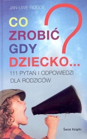 Co zrobić gdy dziecko...? 111 pytań i odpowiedzi