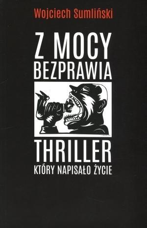 Z mocy bezprawia. Thriller, który napisało życie