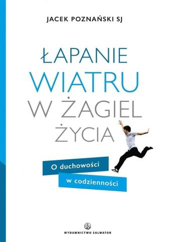 Łapanie wiatru w żagiel życia. O duchowości ...