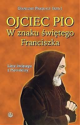 Ojciec Pio. W znaku świętego Franciszka. Listy