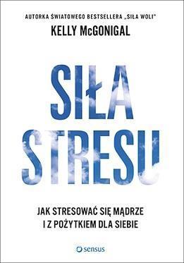 Siła stresu, Jak stresować się mądrze i ...