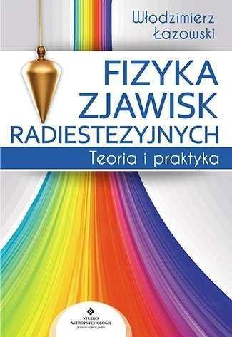 Fizyka zjawisk radiestezyjnych. Teoria i praktyka