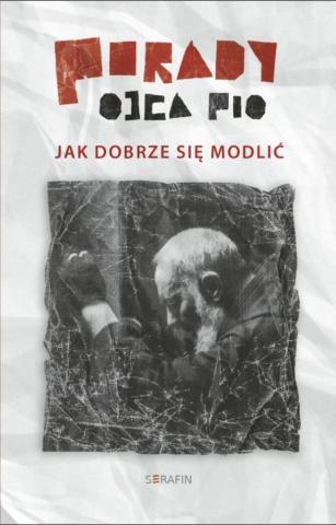 Porady Ojca Pio. Jak dobrze się modlić