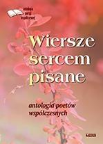 Wiersze sercem pisane. Antologia poetów współczes.