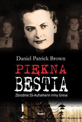 Piękna bestia.Zbrodnie SS-Aufseherin Irmy Grese