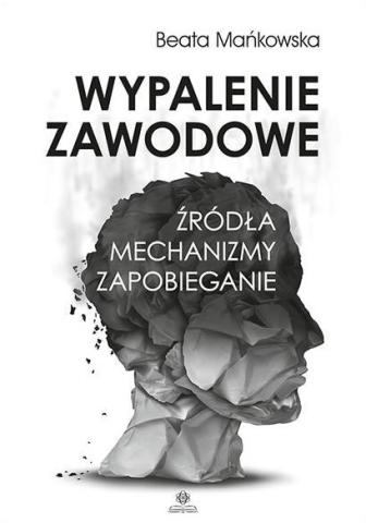 Wypalenie zawodowe. Źródła, mechanizmy, zapobieg.