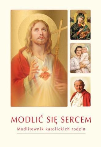 Modlić się sercem. Modlitewnik katolickich rodzin