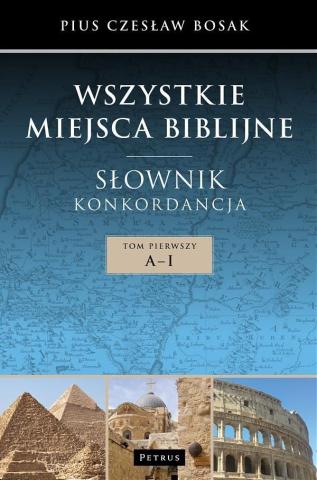 Wszystkie miejsca biblijne. Słownik i konkord. T.1