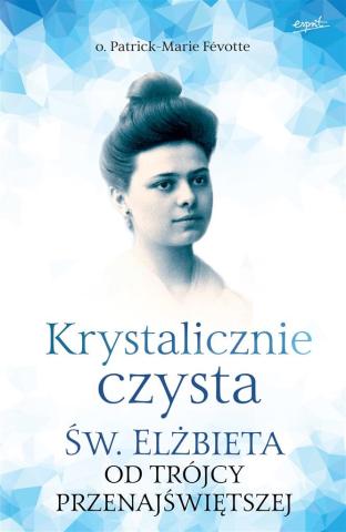 Krystalicznie czysta. Św. Elżbieta od Trójcy...