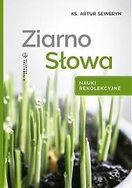 Ziarno Słowa. Nauki rekolekcyjne