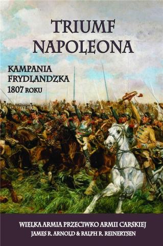 Triumf Napoleona. Kampania frydlandzka 1807 roku