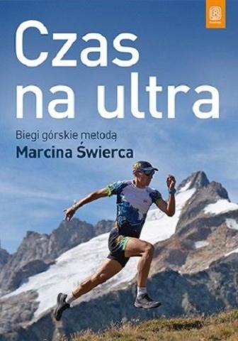 Czas na ultra.Biegi górskie metodą Marcina Świerca