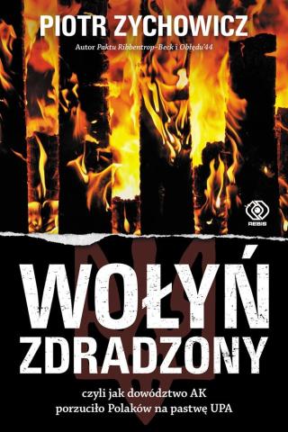 Wołyń zdradzony. czyli jak dowództwo AK..