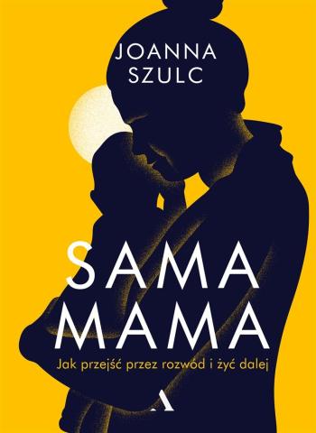 Sama mama. Jak przejść przez rozwód i żyć dalej