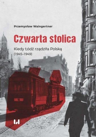 Czwarta stolica. Kiedy Łódź rządziła Polską