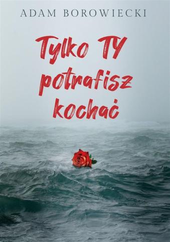 Tylko TY potrafisz kochać