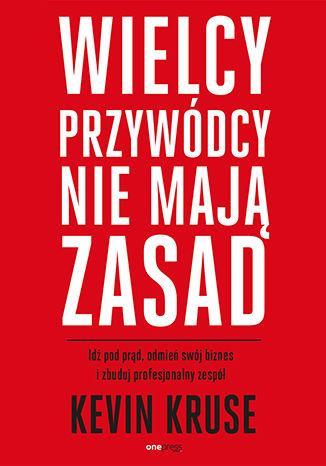 Wielcy przywódcy nie mają zasad. Idź pod prąd