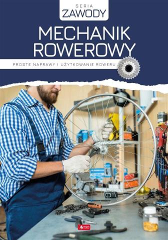 Mechanik rowerowy. Proste naprawy i użytkowanie ro