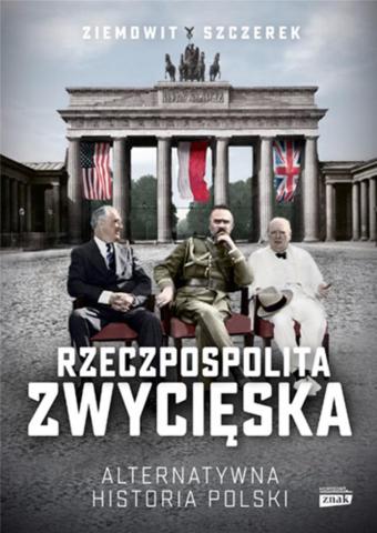 Rzeczpospolita zwycięska. Alternatywna historia...