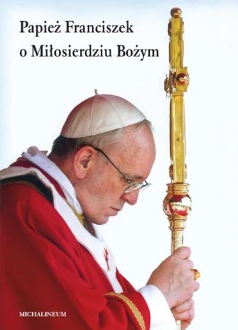 Papież Franciszek o Miłosierdziu Bożym