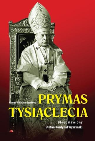 Prymas Tysiąclecia. Bł. Stefan Kardynał Wyszyński