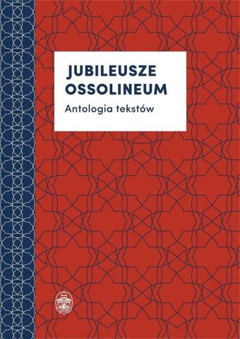 Jubileusze Ossolineum. Antologia tekstów