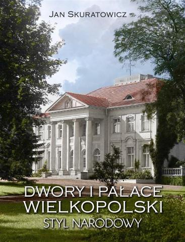 Dwory i pałace Wielkopolski. Styl narodowy