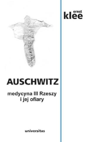 Auschwitz. Medycyna III Rzeszy i jej ofiary