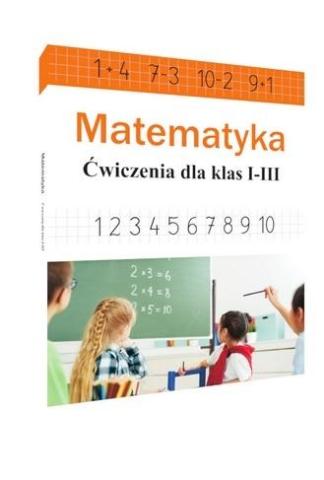 Matematyka. Ćwiczenia dla klas 1-3