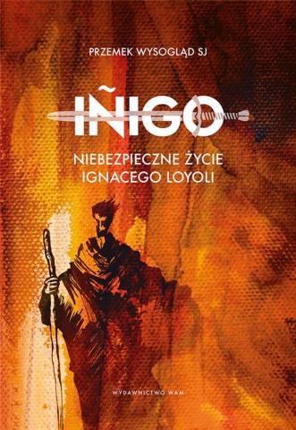 Inigo Niebezpieczne życie Ignacego Loyoli