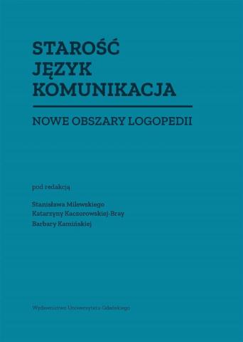 Starość Język Komunikacja. Nowe obszary logopedii