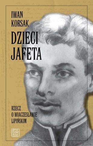 Dzieci Jafeta. Rzecz o Wiaczesławie Lipińskim