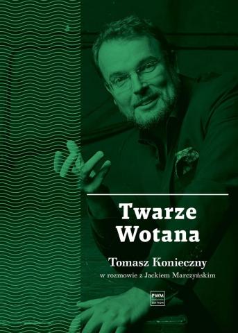 Twarze Wotana. Tomasz Konieczny w rozmowie...PWM