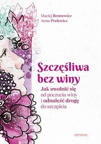 Szczęśliwa bez winy. Jak uwolnić się od poczucia..