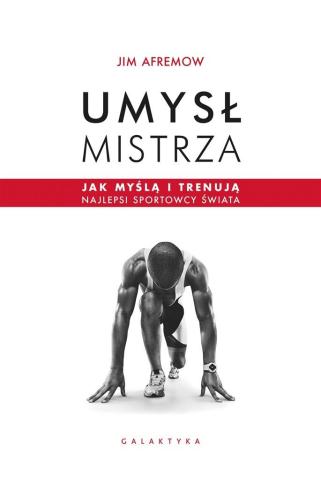 Umysł mistrza. Jak myślą i trenują najlepsi..