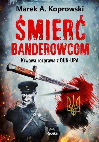 Śmierć banderowcom. Krawawa rozprawa z OUN-UPA