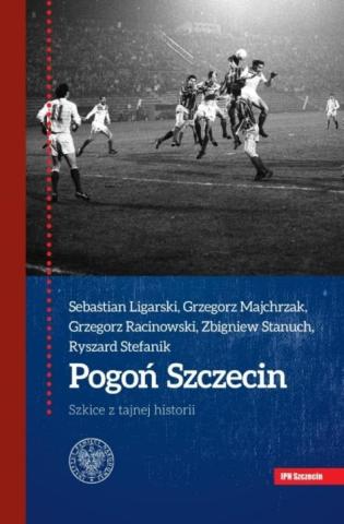 Pogoń Szczecin. Szkice z tajnej historii