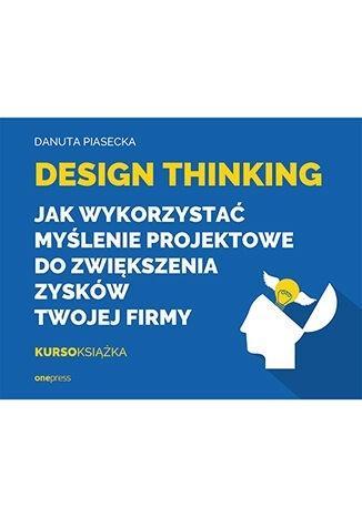 Design Thinking. Jak wykorzystać myślenie...