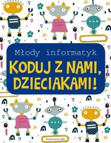 Młody informatyk. Koduj z nami, Dzieciakami!