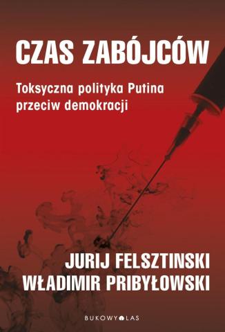 Czas zabójców. Toksyczna polityka Putina..