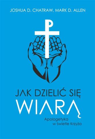 Jak dzielić się wiarą Apologetyka w świetle Krzyża