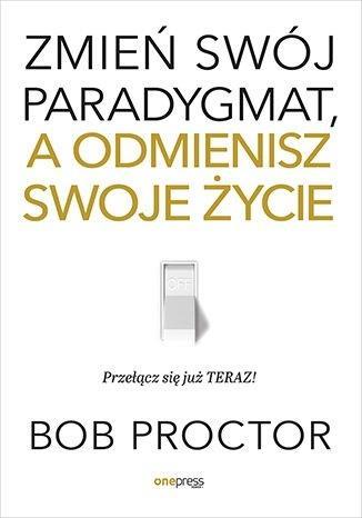 Zmień swój paradygmat, a odmienisz swoje życie