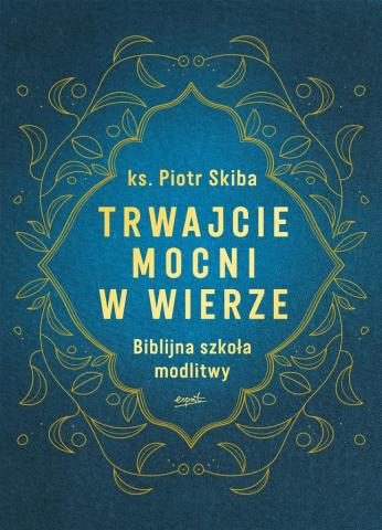 Trwajcie mocni w wierze. Biblijna szkoła modlitwy